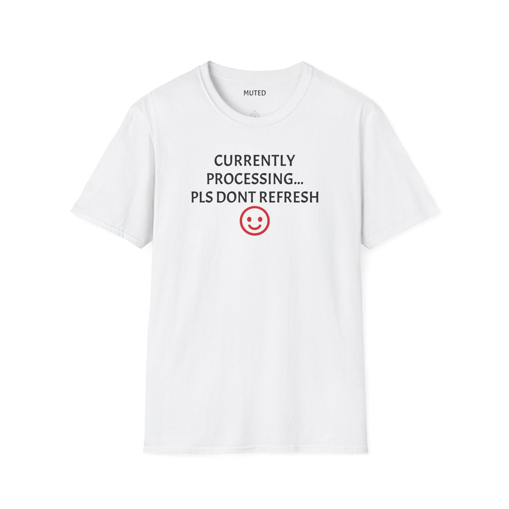 Currently Processing T-Shirt — "Currently Processing... Pls Dont Refresh" Funny Tech Tee