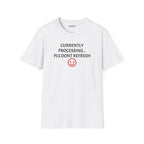 Currently Processing T-Shirt — "Currently Processing... Pls Dont Refresh" Funny Tech Tee