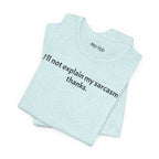 Sarcasm Tee — "I'll not explain my sarcasm thanks." Casual Graphic T‑Shirt
