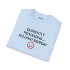 Currently Processing T-Shirt — "Currently Processing... Pls Dont Refresh" Funny Tech Tee