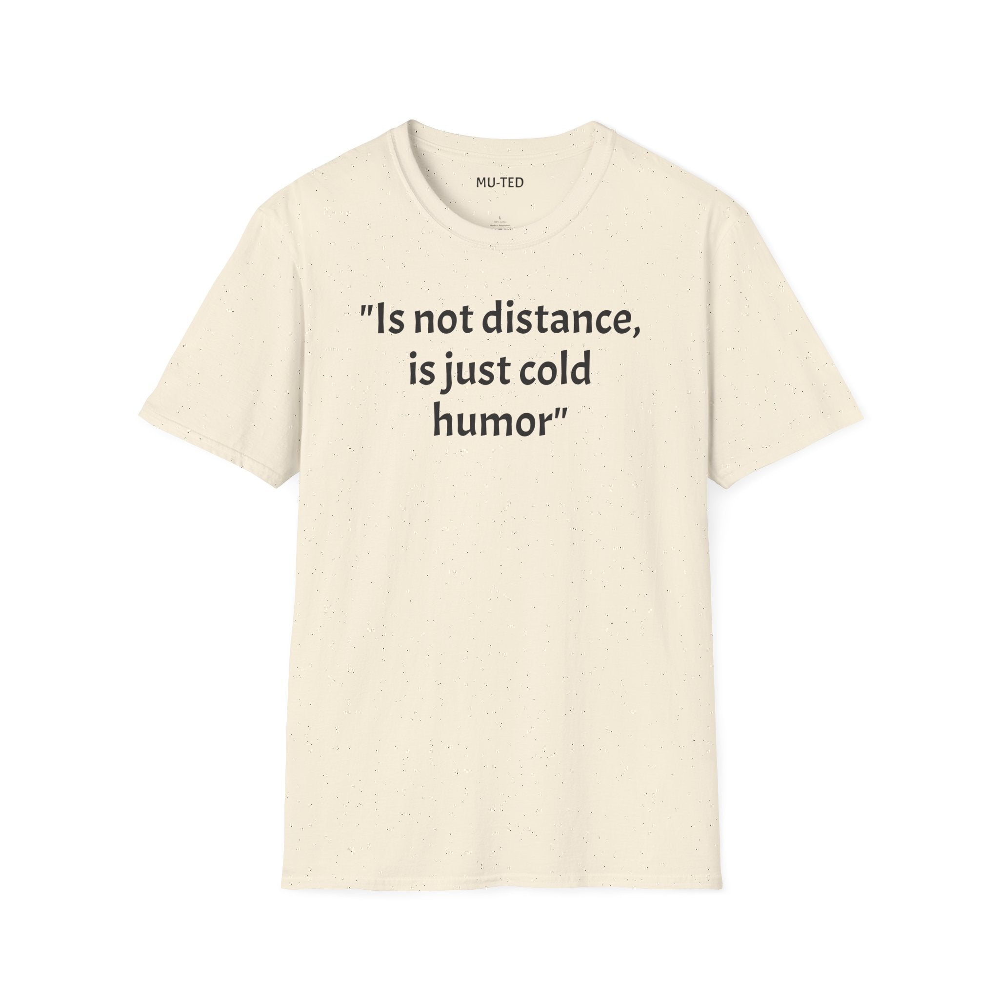 T-Shirt — "Is not distance, is just cold humor" Graphic Tee