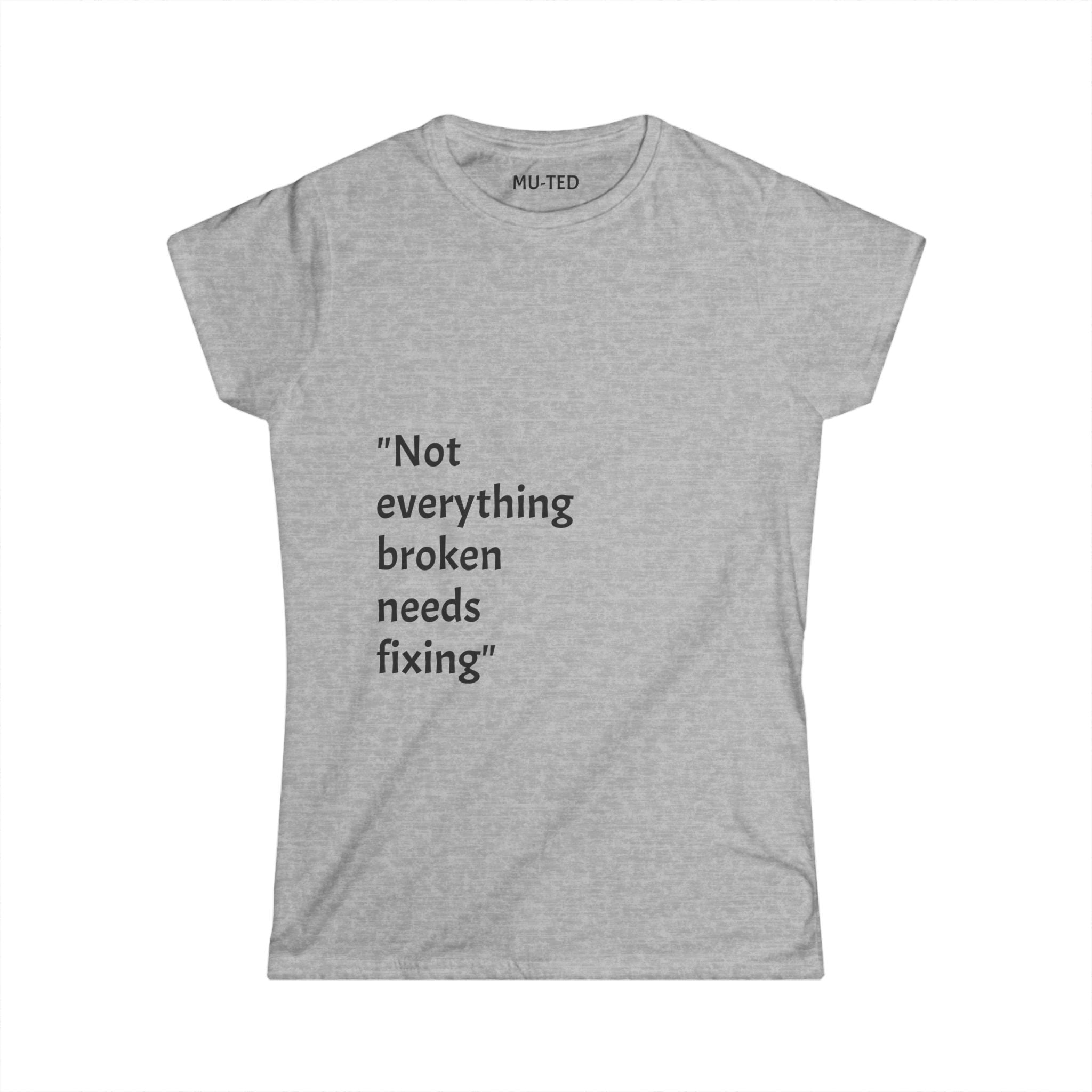 "Not everything broken needs fixing" Women's Tee — Inspirational Quote Graphic Shirt
