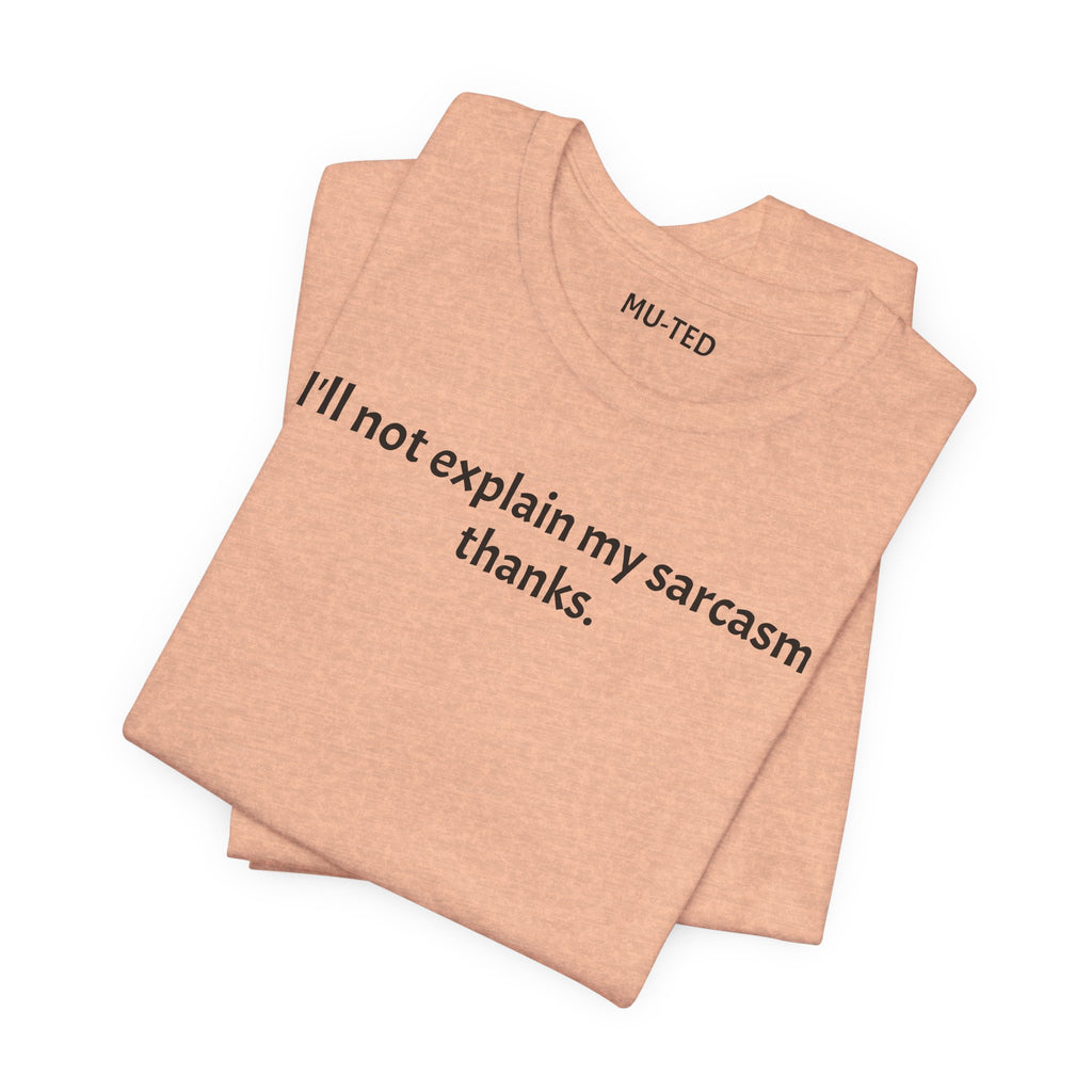 Sarcasm Tee — "I'll not explain my sarcasm thanks." Casual Graphic T‑Shirt