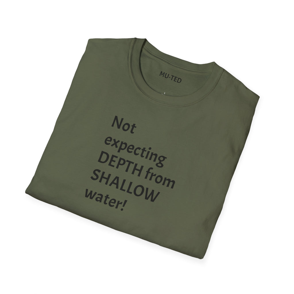 T-Shirt — "Not Expecting Depth From Shallow Water" Statement Tee