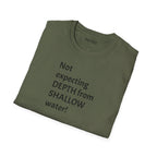 T-Shirt — "Not Expecting Depth From Shallow Water" Statement Tee
