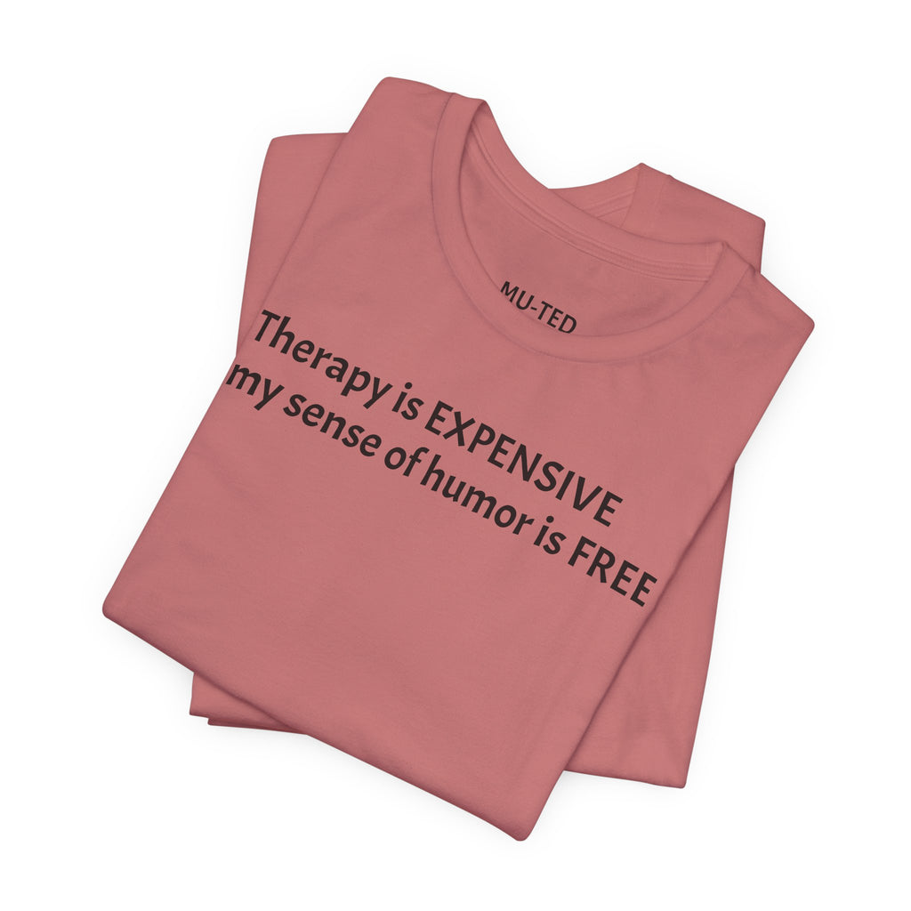 Funny Quote Tee — "Therapy is EXPENSIVE my sense of humor is FREE"